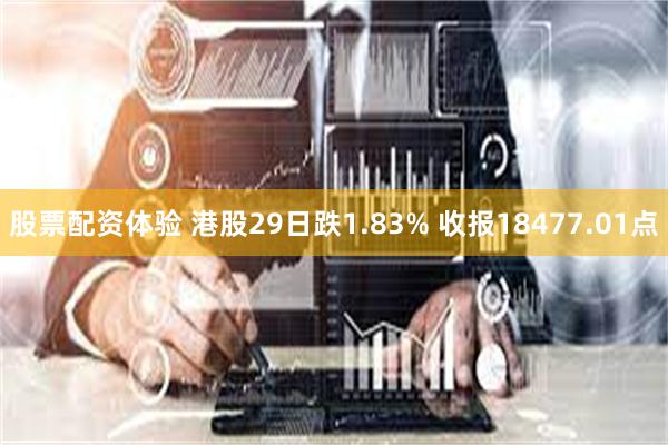 股票配资体验 港股29日跌1.83% 收报18477.01点