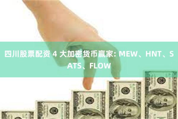 四川股票配资 4 大加密货币赢家: MEW、HNT、SATS、FLOW