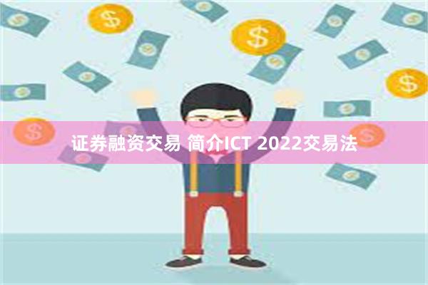 证券融资交易 简介ICT 2022交易法