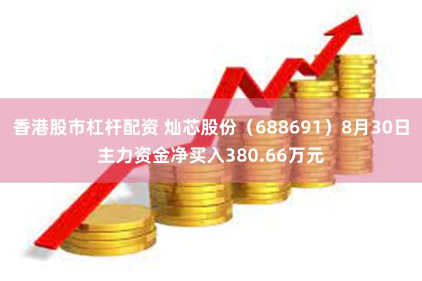 香港股市杠杆配资 灿芯股份（688691）8月30日主力资金净买入380.66万元