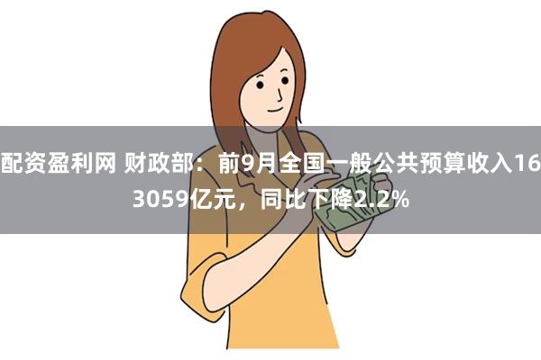 配资盈利网 财政部：前9月全国一般公共预算收入163059亿元，同比下降2.2%