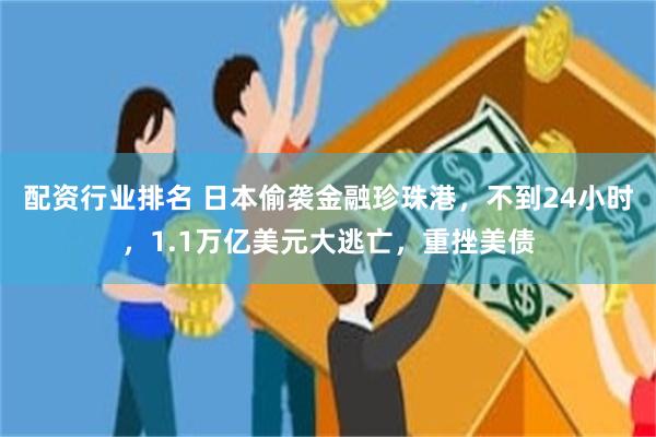 配资行业排名 日本偷袭金融珍珠港，不到24小时，1.1万亿美元大逃亡，重挫美债