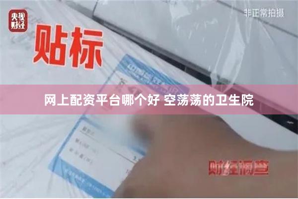 网上配资平台哪个好 空荡荡的卫生院